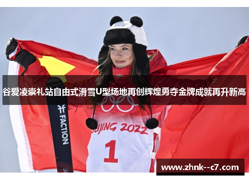 谷爱凌崇礼站自由式滑雪U型场地再创辉煌勇夺金牌成就再升新高