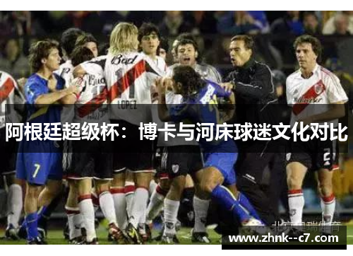 阿根廷超级杯:博卡与河床球迷文化对比 阿根廷超级杯:博卡与河床球迷文化对比