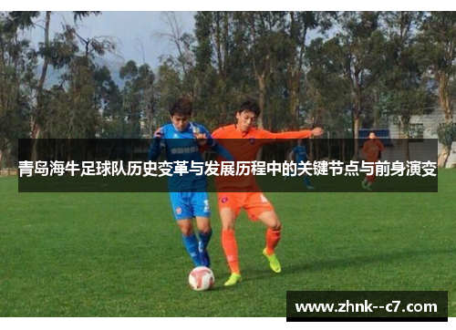 青岛海牛足球队历史变革与发展历程中的关键节点与前身演变