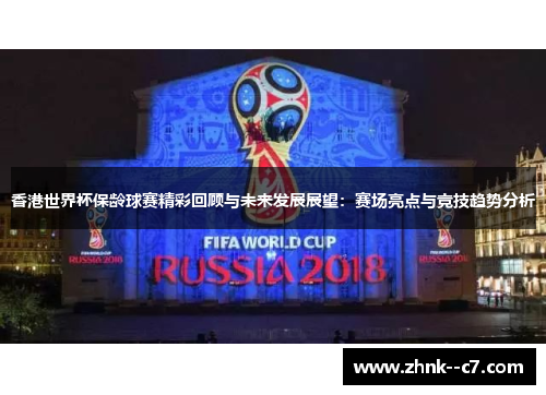 香港世界杯保龄球赛精彩回顾与未来发展展望：赛场亮点与竞技趋势分析