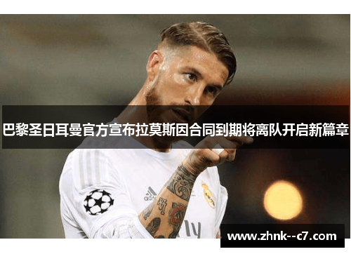 巴黎圣日耳曼官方宣布拉莫斯因合同到期将离队开启新篇章