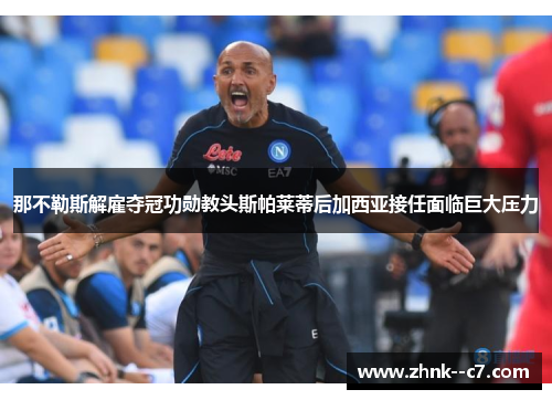 那不勒斯解雇夺冠功勋教头斯帕莱蒂后加西亚接任面临巨大压力