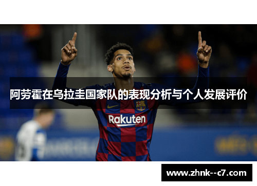 阿劳霍在乌拉圭国家队的表现分析与个人发展评价
