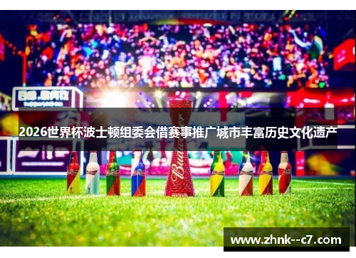 2026世界杯波士顿组委会借赛事推广城市丰富历史文化遗产 2026世界杯波士顿组委会借赛事推广城市丰富历史文化遗产